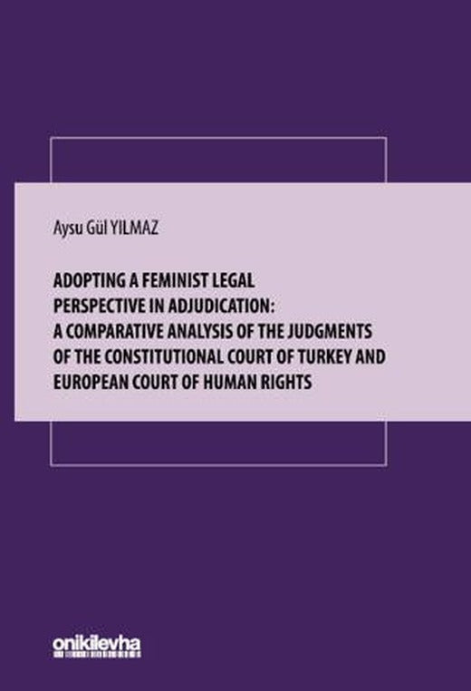 Adopting A Feminist Legal Perspective In Adjudication: A Comparative Analysis Of The Judgments Of The Constitutional Court Of Turkey And European Court Of Human Rights | On İki Levha Yayınları (Ciltsiz)
