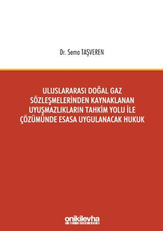 Uluslararası Doğal Gaz Sözleşmelerinden Kaynaklanan Uyuşmazlıkların Tahkim Yolu İle Çözümünde Esasa Uygulanacak Hukuk | On İki Levha Yayınları (Ciltsiz)
