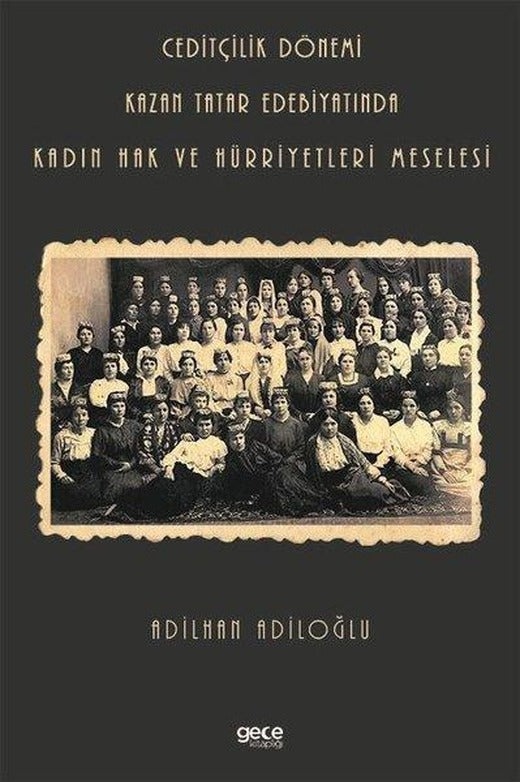 Ceditçilik Dönemi - Kazan Tatar Edebiyatında Kadın Hak ve Hürriyetleri Meselesi | Gece Kitaplığı (İnce Kapak)