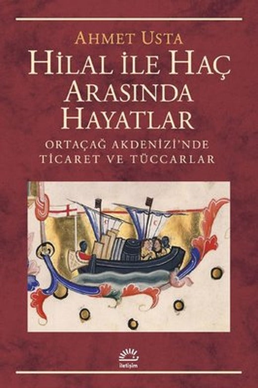Hilal ile Haç Arasında Hayatlar - Ortaçağ Akdenizi'nde Ticaret ve Tüccarlar | İletişim Yayınları