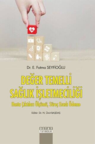 Değer Temelli Sağlık İşletmeciliği Hasta Çıktıları Ölçümü Süreç Esaslı Ödeme - Fatma Seyfioğlu kitap kapağı