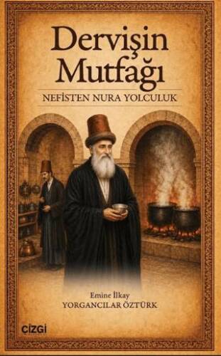 Dervişin Mutfağı: Nefisten Nura Yolculuk - Emine İlkay Yorgancılar Öztürk kitap kapağı