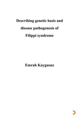 Describing Genetic Basis And Disease Pathogenesis Of Filippi Syndrome & Emrah Kaygusuz - Emrah Kaygusuz kitap kapağı