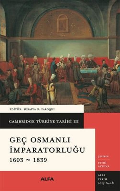 Geç Osmanlı İmparatorluğu 1603 - 1839 - Cambridge Türkiye Tarihi 3 | Alfa Yayıncılık (İnce Kapak)