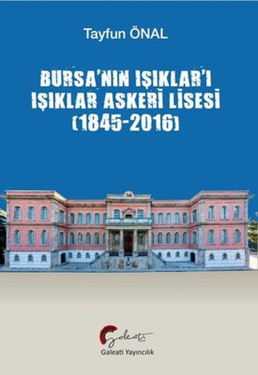 Bursa'nın Işıklar'ı Işıklar Askeri Lisesi (1845 - 2016) | Galeati (İnce Kapak)