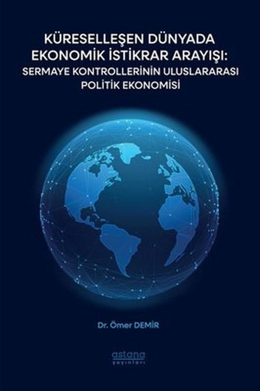 Küreselleşen Dünyada Ekonomik İstikrar Arayışı: Sermaye Kontrollerinin Uluslararası Politik Ekonomis | Astana Yayınları (İnce Kapak )