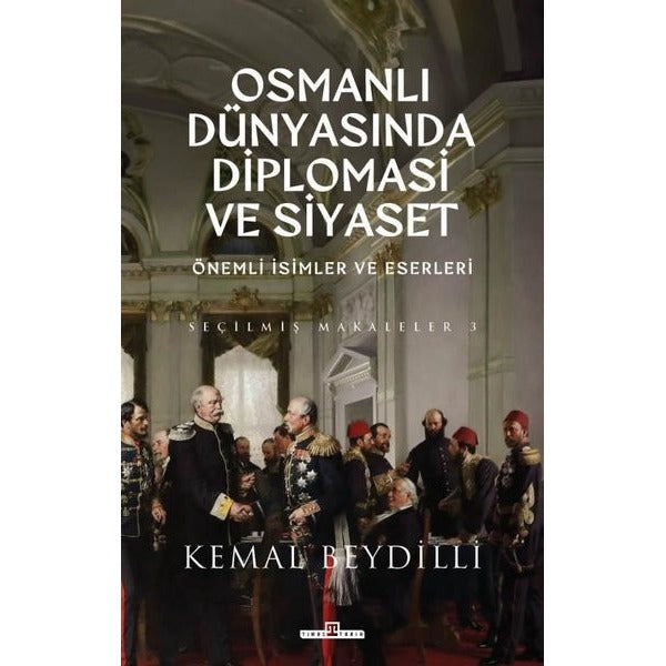 Osmanlı Dünyasında Diplomasi ve Siyaset - Önemli İsimler ve Eserleri - Seçilmiş Makaleler 3 | Timaş Yayınları