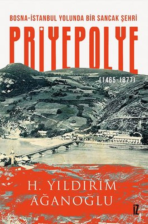 Bosna - İstanbul Yolunda Bir Sancak Şehri: Priyepolye 1465 - 1877 | İz Yayıncılık
