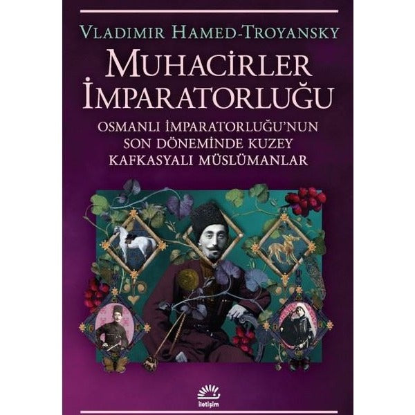 Muhacirler İmparatorluğu: Osmanlı İmparatorluğu'nun Son Döneminde Kuzey Kafkasyalı Müslümanlar | İletişim Yayınları (İnce Kapak)