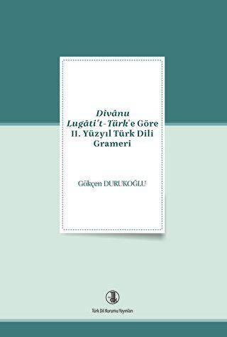 Türk Dil Kurumu Yayınları Divanu Lugati'T-Türk'E Göre 11. Yüzyıl Türk Dili Grameri - Gökçen Durukoğlu - Gökçen Durukoğlu kitap kapağı