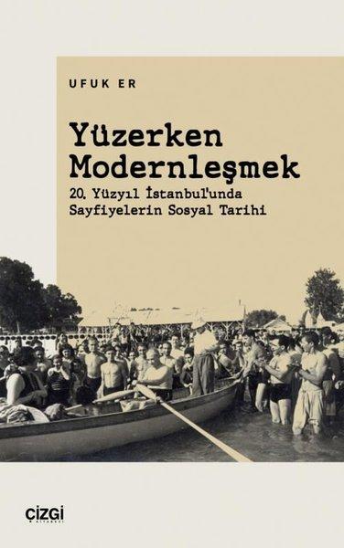 Yüzerken Modernleşmek - 20. Yüzyıl İstanbul'unda Sayfiyelerin Sosyal Tarihi | Çizgi Kitabevi (İnce Kapak)  - Resim 1