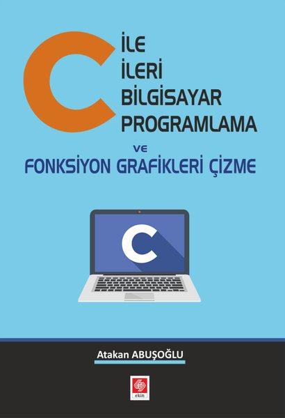 C ile İleri Bilgisayar Programlama ve Fonksiyon Grafikleri Çizme | Ekin Basım Yayın (İnce Kapak)  - Resim 1