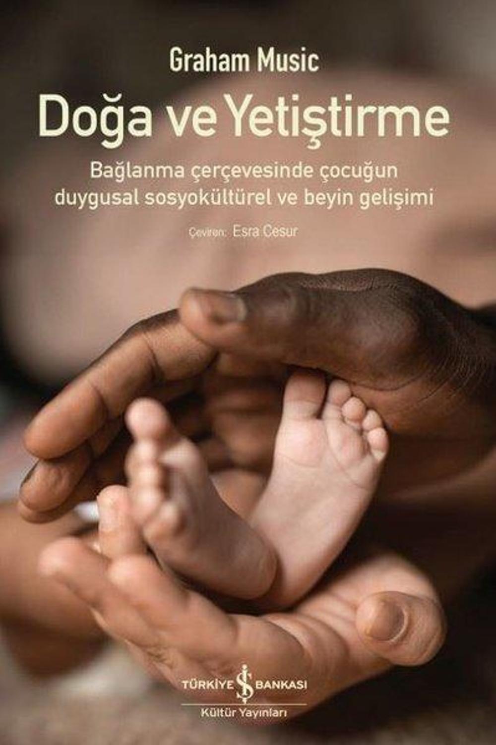Doğa ve Yetiştirme - Bağlanma Çerçevesinde Çocuğun Duygusal Sosyokültürel ve Beyin Gelişimi | İş Bankası Kültür Yayınları