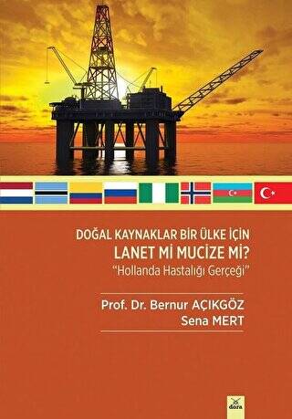 Doğal Kaynaklar Bir Ülke İçin Lanet mi Mucize mi ? Hollanda Hastalığı Gerçeği - Prof. Dr. Bernur Açıkgöz kitap kapağı