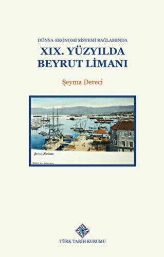 Dünya-Ekonomi Sistemi Bağlamında XIX.Yüzyılda Beyrut Limanı - Şeyma Dereci kitap kapağı