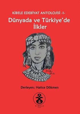 Dünyada ve Türkiye`de İlkler - Kibele Edebiyat Antolojisi 1 - Hatice Dökmen kitap kapağı
