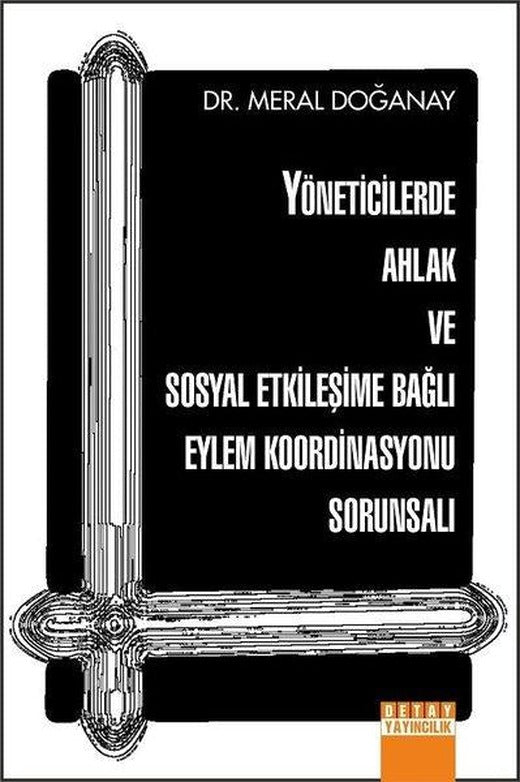 Yöneticilerde Ahlak ve Sosyal Etkileşime Bağlı Eylem Koordinasyonu Sorunsalı | Detay Yayıncılık (İnce Kapak)