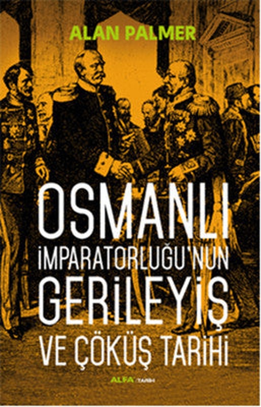 Osmanlı İmparatorluğu'nun Gerileyiş ve Çöküş Tarihi | Alfa Yayınları