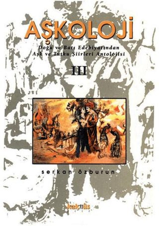 Aşkoloji 3. Cilt Doğu ve Batı Edebiyatından Aşk ve Tutku Şiirleri Antolojisi | Kaknüs Yayınları (Ciltsiz)