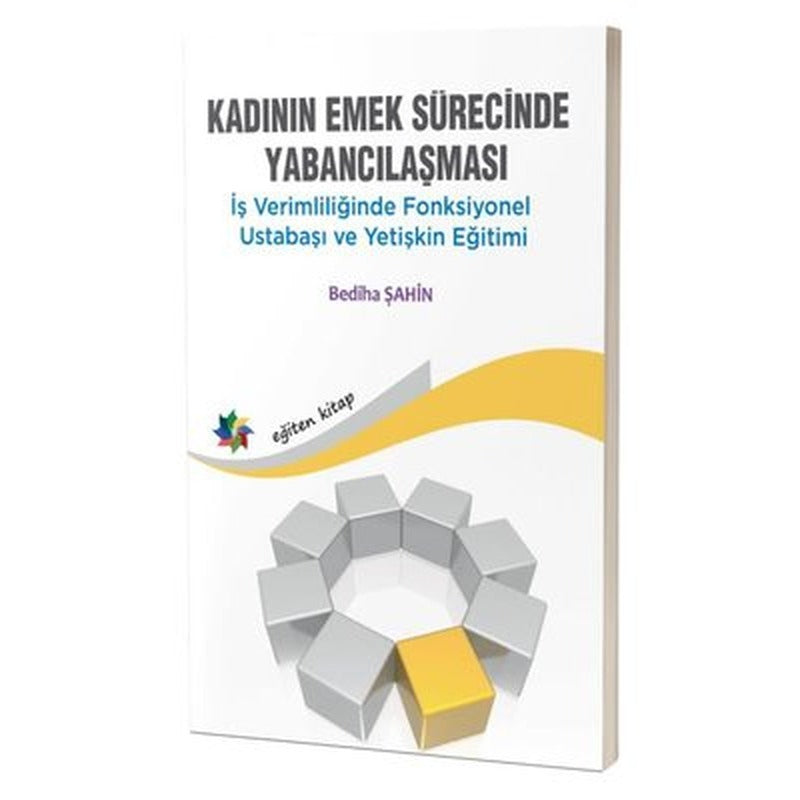 Kadının Emek Sürecinde Yabancılaşması - İş Verimliliğinde Fonksiyonel Ustabaşı ve Yetişkin Eğitimi | Eğiten Kitap