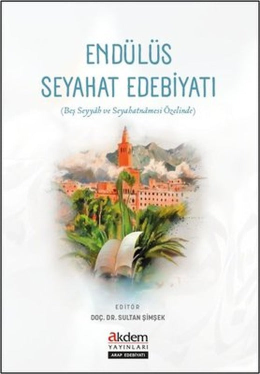 Endülüs Seyahat Edebiyatı (Beş Seyyah ve Seyahatnamesi Özelinde) | Akdem Yayınları (İnce Kapak)
