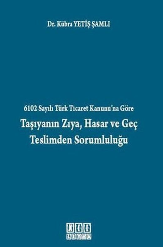 6102 Sayılı Türk Ticaret Kanunu'na Göre Taşıyanın Zıya Hasar ve Geç Teslimden Sorumluluğu | On İki Levha Yayıncılık (İnce Kapak)