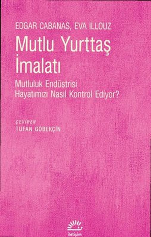 Mutlu Yurttaş İmalatı - Mutluluk Endüstrisi Hayatımızı Nasıl Kontrol Ediyor? | İletişim Yayınları