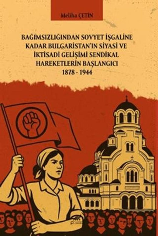 Bağımsızlığından Sovyet İşgaline Kadar Bulgaristan'ın Siyasi ve İktisadi Gelişimi Sendikal Hareketlerin Başlangıcı 1878-1944 | Paradigma Akademi Yayınları (Ciltsiz)