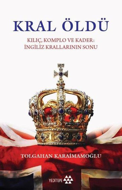 Kral Öldü - Kılıç Komplo ve Kader: İngiliz Krallarının Sonu | Yeditepe Yayınevi (İnce Kapak)
