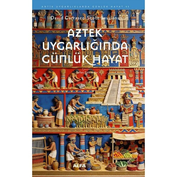 Aztek Uygarlığında Günlük Hayat - Antik Uygarlıklarda Günlük Hayat 11 | Alfa Yayıncılık (İnce Kapak)