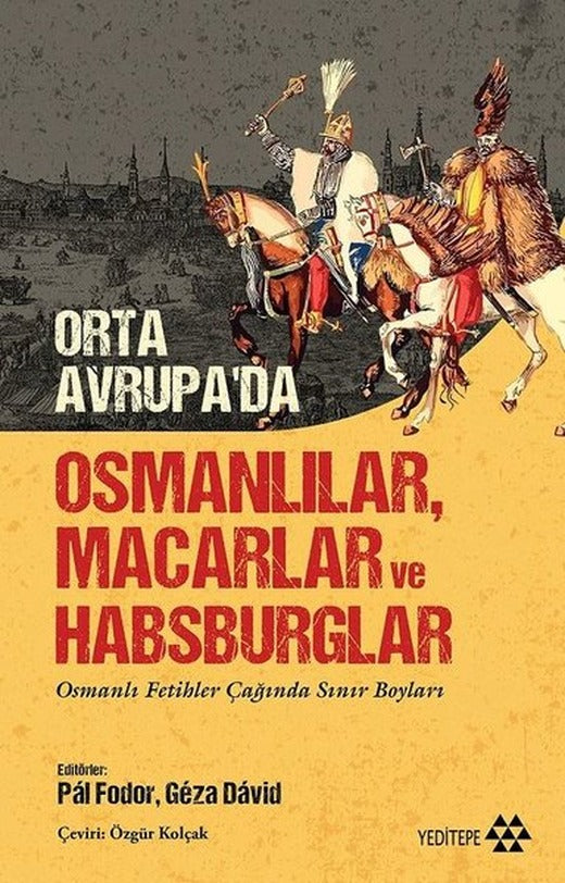 Orta Avrupa'da Osmanlılar Macarlar ve Habsburglar - Osmanlı Fetihler Çağında Sınır Boyları | Yeditepe Yayınevi