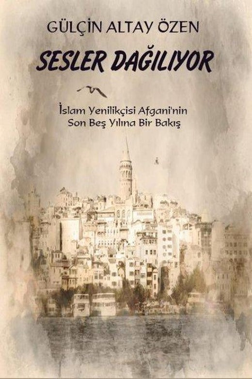 Sesler Dağılıyor İslam Yenilikçisi Afgani'nin Son Beş Yılına Bir Bakış | Platanus Publishing (İnce Kapak)
