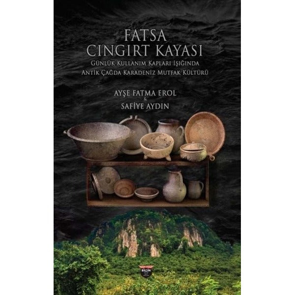 Fatsa Cıngırt Kayası - Günlük Kullanım Kapları Işığında Antik Çağda Karadeniz Mutfak Kültürü | Bilgin Kültür Sanat