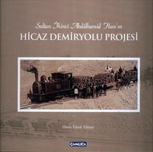 Sultan İkinci Abdülhamid Han’ın Hicaz Demiryolu Projesi