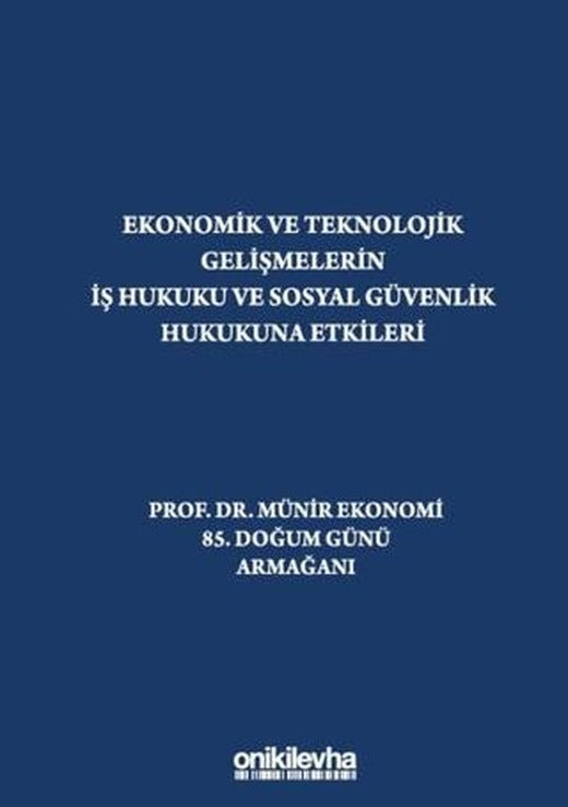 Ekonomik ve Teknolojik Gelişmelerin İş Hukuku ve Sosyal Güvenlik Hukukuna Etkileri "Prof. Dr. Münir Ekonomi 85. Doğum Günü Armağanı" | On İki Levha Yayınları (Ciltli)