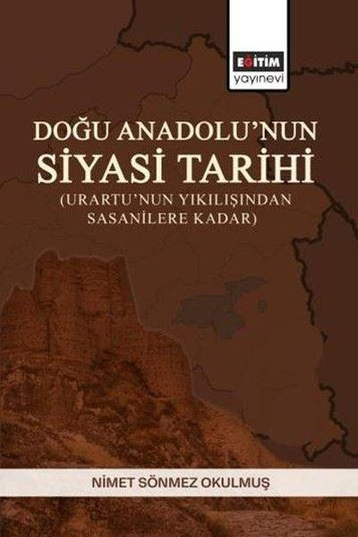 Doğu Anadolu'nun Siyasi Tarihi (Urartu'nun Yıkılışından Sasanilere Kadar) | Eğitim Yayınevi (İnce Kapak)