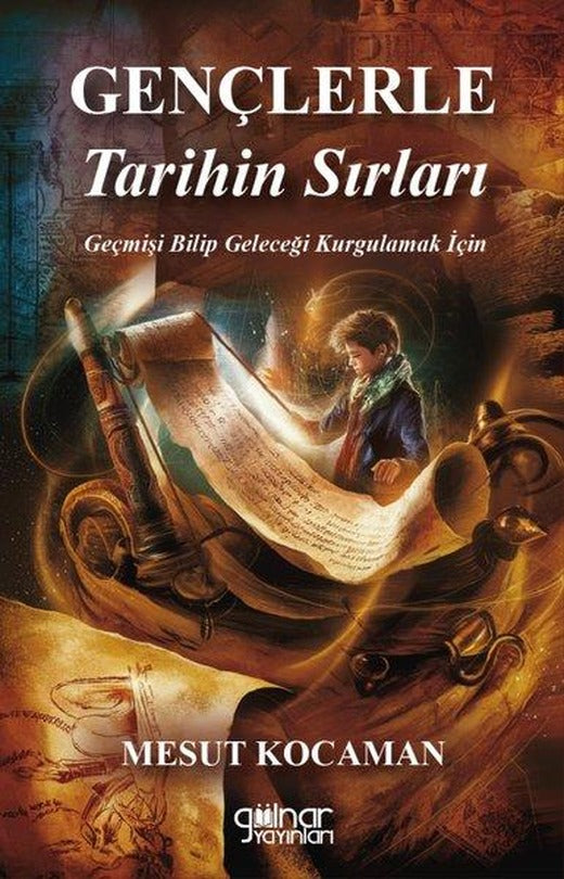 Gençlere Tarihin Sırları - Geçmişi Bilip Geleceği Kurgulamak İçin | Gülnar Yayınları (İnce Kapak)