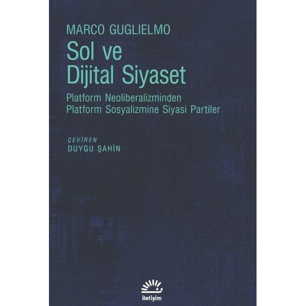 Sol ve Dijital Siyaset - Platform Neoliberalizminden Platform Sosyalizmine Siyasi Partiler | İletişim Yayınları (İnce Kapak)