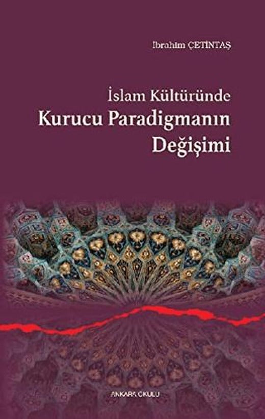 İslam Kültüründe Kurucu Paradigmanın Değişimi | Ankara Okulu Yayınları (Ciltsiz)