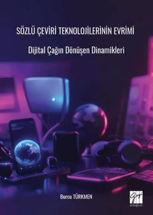 Sözlü Çeviri Teknolojilerinin Evrimi Dijital Çağın Dönüşen Dinamikleri | Gazi Kitabevi (Ciltsiz)