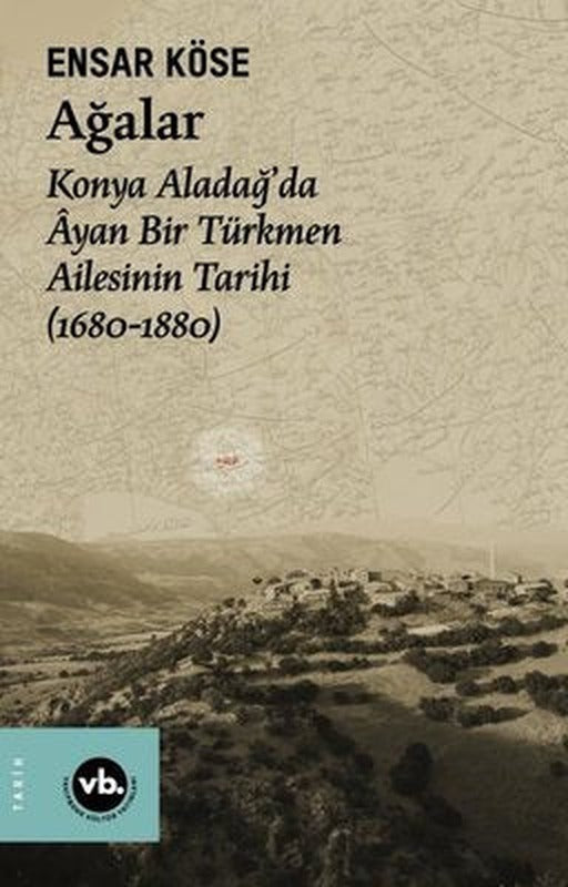 Ağalar: Konya Aladağ'da Ayan Bir Türkmen Ailesinin Tarihi 1680-1880 | VakıfBank Kültür Yayınları