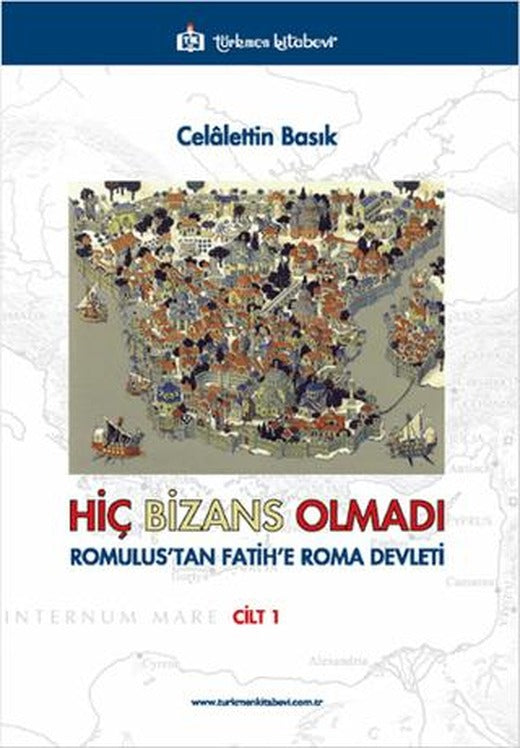 Hiç Bizans Olmadı 'Romulus'tan Fatih'e Roma Devleti' Cilt: 1 | Türkmen Kitabevi (Ciltsiz)