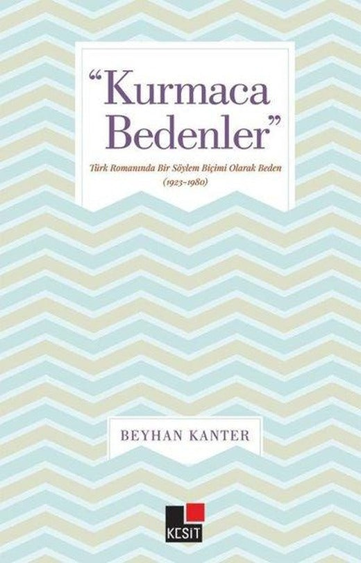 Kurmaca Bedenler - Türk Romanında Bir Söylem Biçimi Olarak Beden | Kesit Yayınları (İnce Kapak)