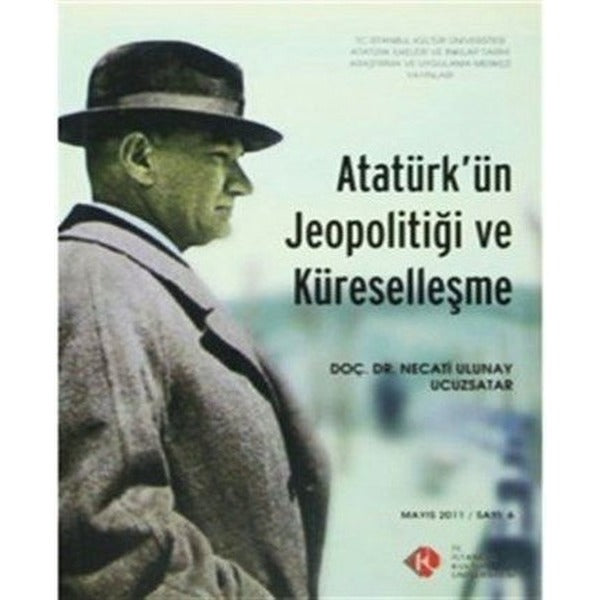 Atatürk'ün Jeopolitiği ve Küreselleşme : Mayıs 2011/ Sayı: 6