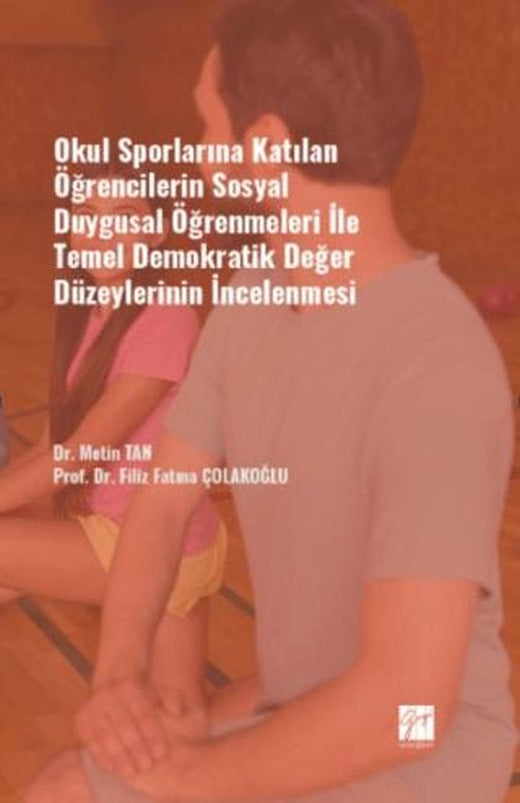 Okul Sporlarına Katılan Öğrencilerin Sosyal Duygusal Öğrenmeleri ile Temel Demokratik Değer Düzeylerinin İncelenmesi | Gazi Kitabevi (Ciltsiz)