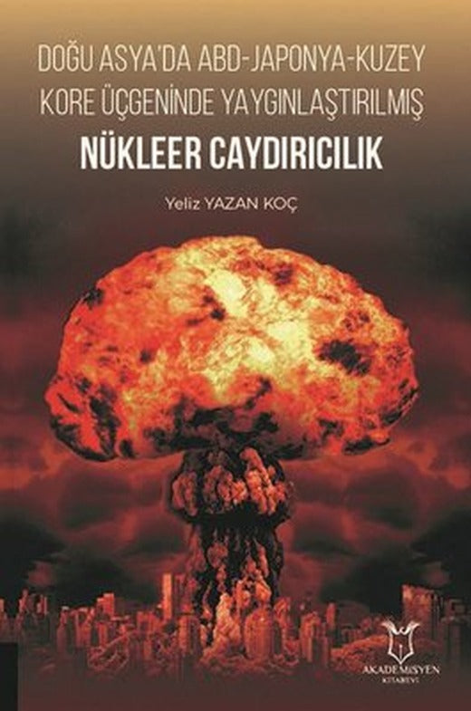 Doğu Asya'da ABD - Japonya - Kuzey Kore Üçgeninde Yaygınlaştırılmış Nükleer Caydırıcılık | Akademisyen Kitabevi