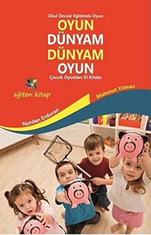 Oyun Dünyam Dünyam Oyun - Çocuk Oyunları El Kitabı | Eğiten Kitap (Ciltsiz)
