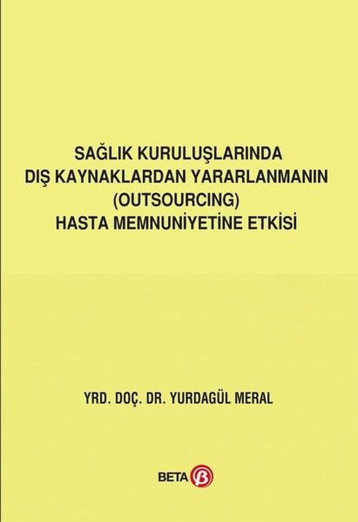 Sağlık Kuruluşlarında Dış Kaynaklardan Yararlanmanın Hasta Memnuniyetine Etkisi | Beta Yayınları (İnce Kapak)