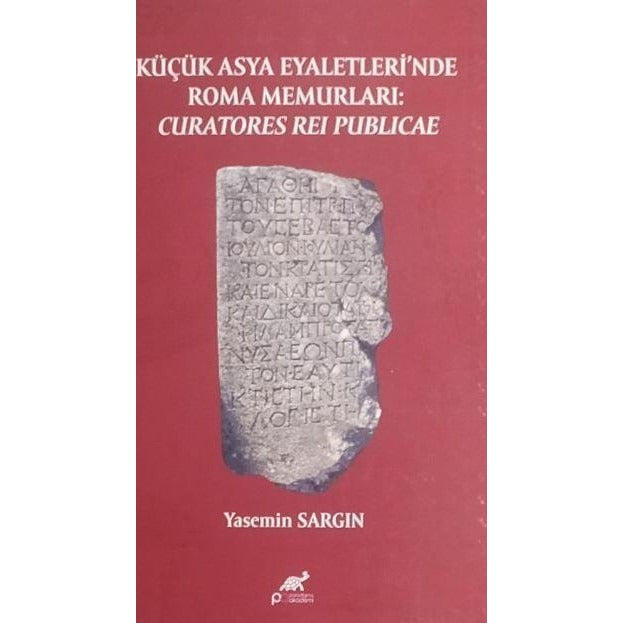 Küçük Asya Eyaletleri’nde Roma Memurlari: Curatores Rei Publicae | Paradigma Akademi Yayınları (Ciltsiz)