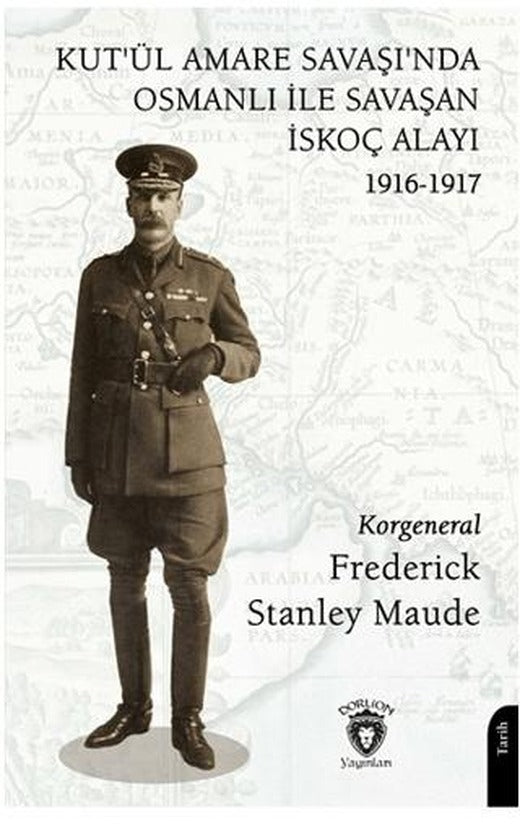 Kut’ül Amare Savaşı’nda Osmanlı İle Savaşan İskoç Alayı 1916-1917 | Dorlion Yayınları (Ciltsiz)